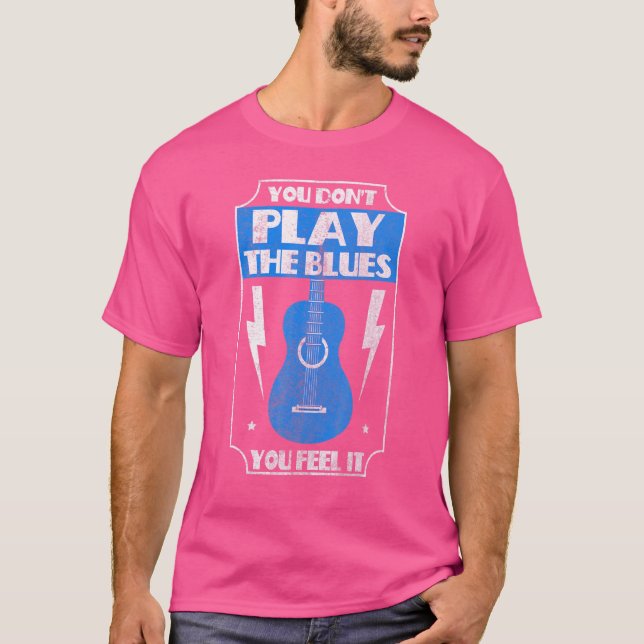 T-shirt Vous Ne Jouez Pas Les Blues Que Vous Ressentez Il  (Devant)