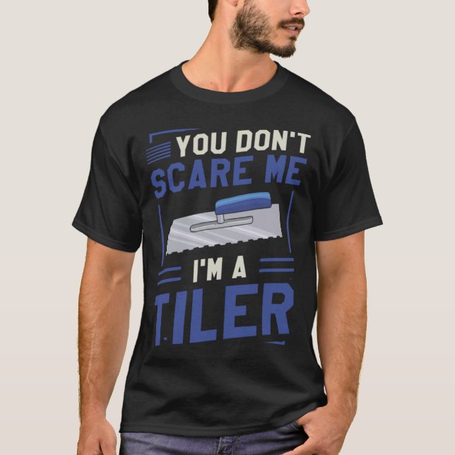 T-shirt Vous ne me faites pas peur Je suis un Tiler Tiling (Devant)