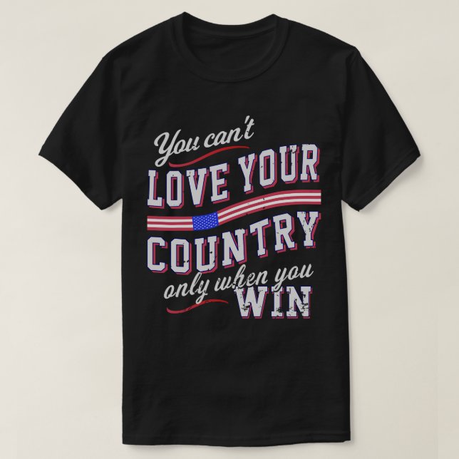 T-shirt Vous Ne Pouvez Aimer Votre Pays Que Si Vous Gagnez (Design devant)
