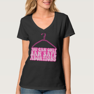 T-shirt Vous Ne Pouvez Interdire Les Avortements Sécurisés