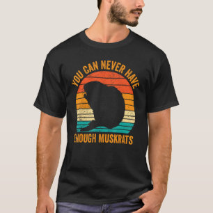 T-shirt Vous Ne Pouvez Jamais Avoir Assez De Muskrats Rétr