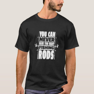 T-shirt Vous ne pouvez jamais avoir trop de cannes à pêche