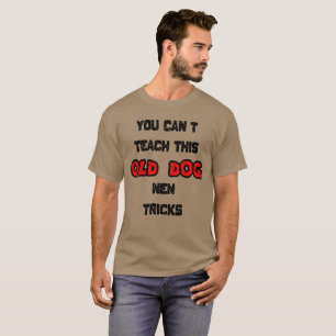 T-shirt Vous ne pouvez pas apprendre à ce vieux chien de n