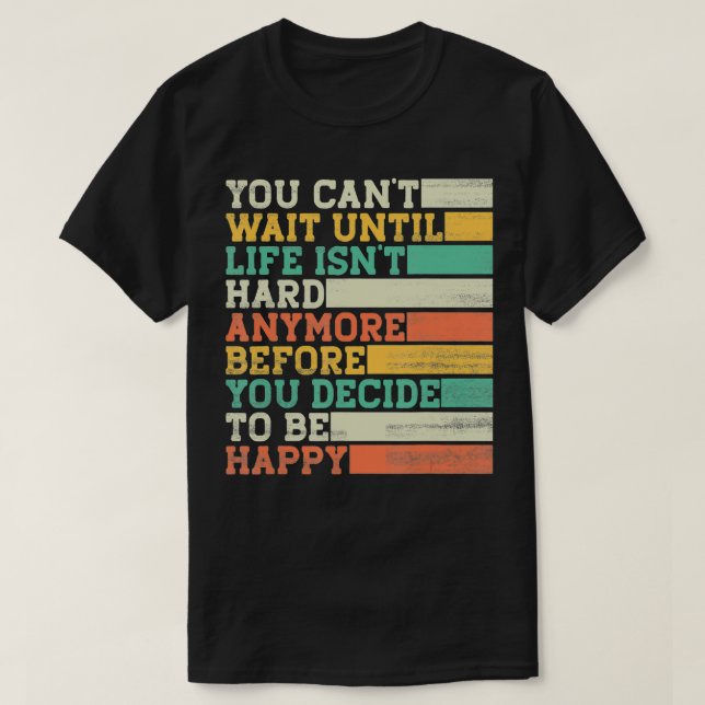 T-shirt Vous Ne Pouvez Pas Attendre Que La Vie Ne Soit Plu (Design devant)
