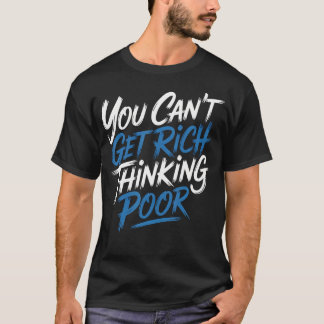 T-shirt Vous ne pouvez pas devenir riche en pensant pauvre