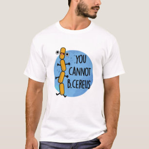 T-shirt Vous Ne Pouvez Pas Être Cereus Drôle Bactéries Pun