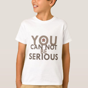 T-shirt Vous ne pouvez pas être sérieux
