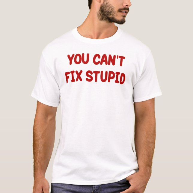 T-SHIRT VOUS NE POUVEZ PAS FIXER STUPIDE (Devant)