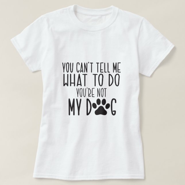 T-shirt Vous Ne Pouvez Pas Me Dire Quoi Faire Vous N'Êtes  (Design devant)