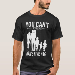 T-shirt Vous ne pouvez pas me faire peur J'ai 5 enfants ma