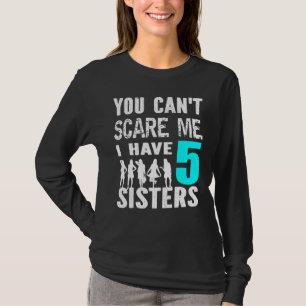 T-shirt Vous Ne Pouvez Pas Me Faire Peur J'Ai 5 Soeurs Sib
