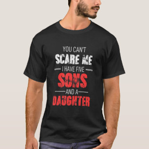T-shirt Vous Ne Pouvez Pas Me Faire Peur J'Ai Cinq Fils Et