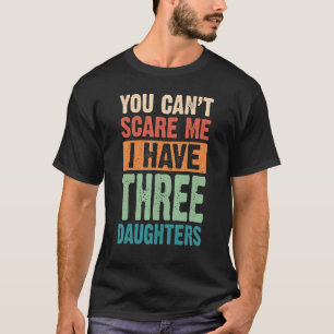T-shirt Vous ne pouvez pas me faire peur J'ai trois filles