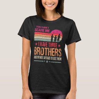 T-shirt Vous ne pouvez pas me faire peur J'ai trois frères