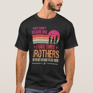 T-shirt Vous ne pouvez pas me faire peur J'ai trois frères