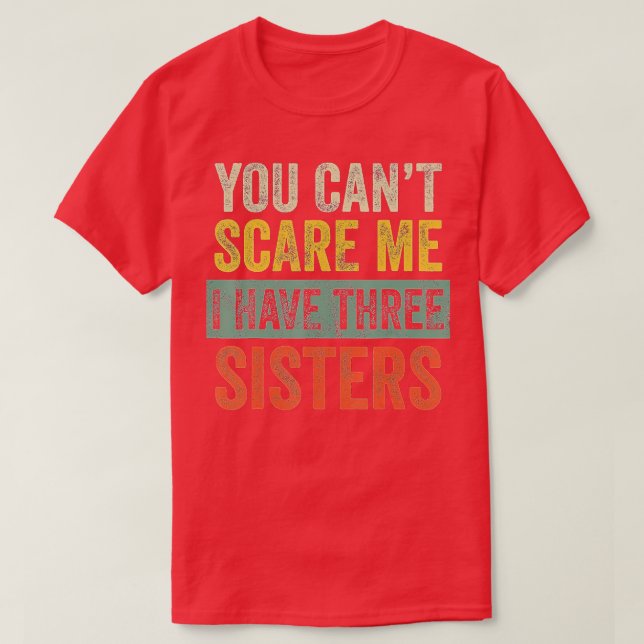 T-shirt Vous Ne Pouvez Pas Me Faire Peur J'Ai Trois Soeurs (Design devant)