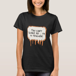 T-shirt Vous ne pouvez pas me faire peur...Je suis enseign