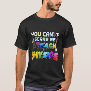 T-shirt Vous ne pouvez pas me faire peur J'enseigne la phy