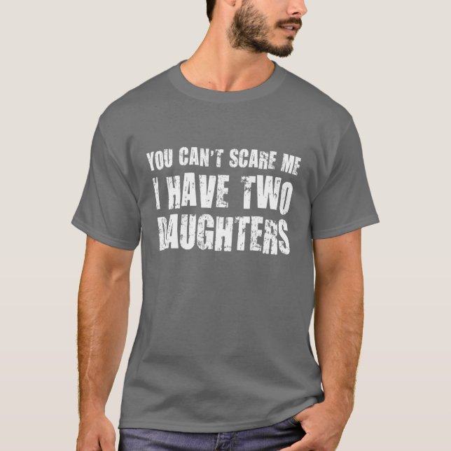 T-shirt Vous ne pouvez pas m'effrayer que j'ai deux filles (Devant)
