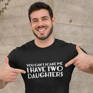 T-shirt Vous ne pouvez pas m'effrayer que j'ai deux filles