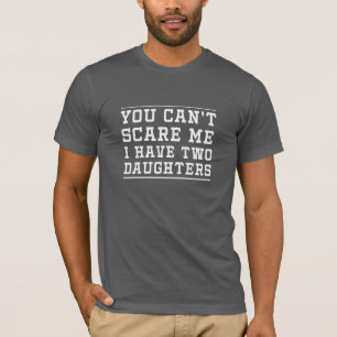 T-shirt Vous ne pouvez pas m'effrayer que j'ai deux filles