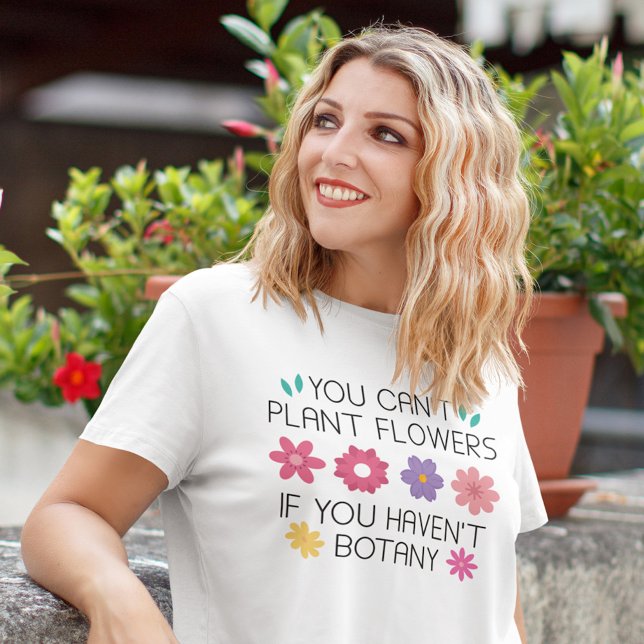 T-shirt Vous ne pouvez pas Plante Fleurs si vous n'avez pa (you can't plant flowers if you haven't botany t-shirt)
