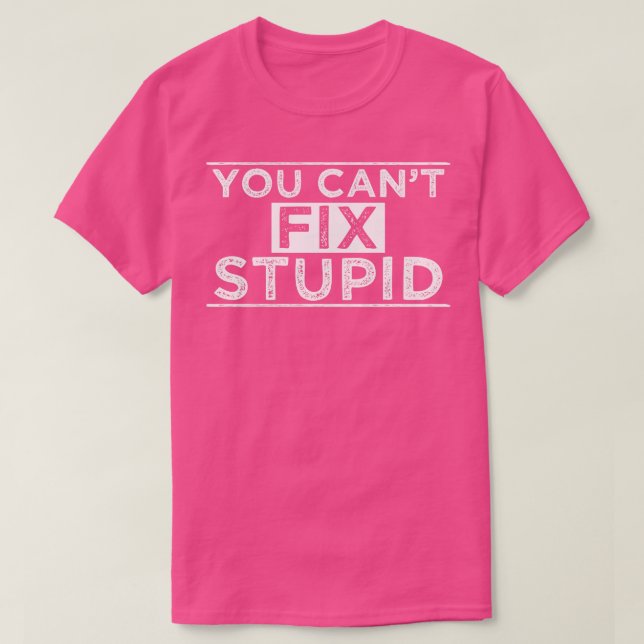 T-shirt Vous Ne Pouvez Pas Réparer Stupide (Design devant)