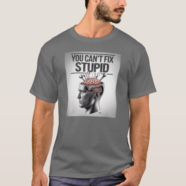 T-shirt Vous ne pouvez pas réparer stupide (Devant)