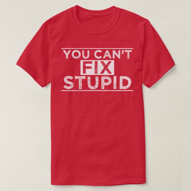 T-shirt Vous Ne Pouvez Pas Réparer Stupide 2 (Design devant)