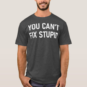 T-shirt Vous Ne Pouvez Pas Réparer Stupide Funny Sarcasti