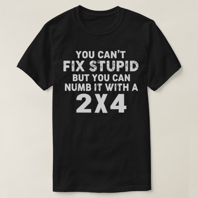 T-shirt Vous Ne Pouvez Pas Réparer Stupide Mais Vous Pouve (Design devant)