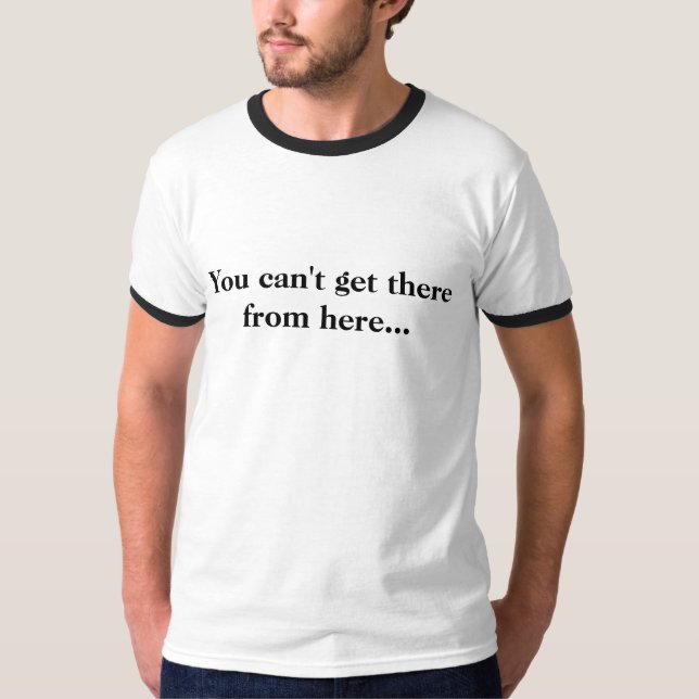 T-shirt Vous ne pouvez pas y arriver d'ici… (Devant)