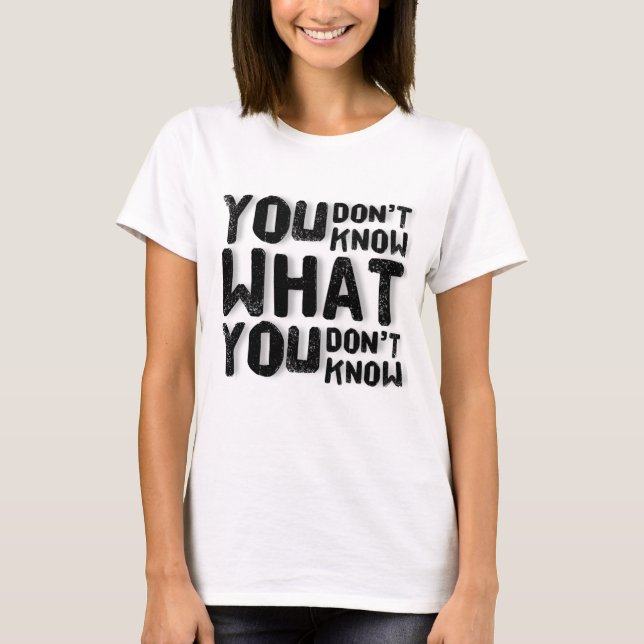 T-shirt Vous ne savez pas ce que vous ne savez pas (Devant)