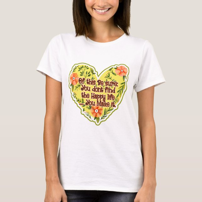 T-shirt Vous ne trouvez pas la vie heureuse, vous la faite (Devant)