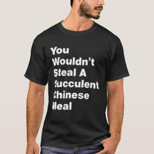 T-shirt Vous ne voleriez pas un succulent repas chinois