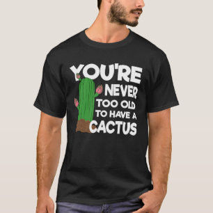 T-shirt Vous n'êtes jamais trop vieux pour avoir un cactus
