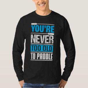 T-shirt Vous n'êtes jamais trop vieux pour pagayer  Pagaya