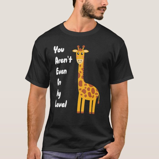 T-shirt Vous n'êtes même pas à mon niveau Girafe (Devant)