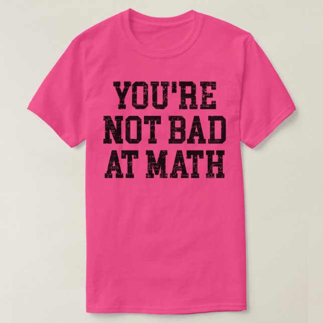 T-shirt Vous N'Êtes Pas Mauvais En Maths (Design devant)