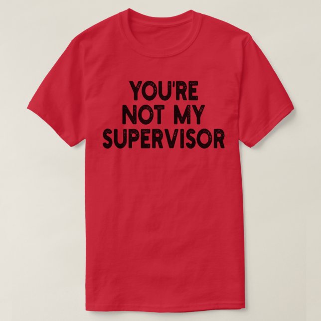 T-shirt vous n'êtes pas mon superviseur (Design devant)