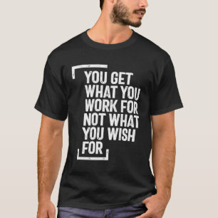 T-shirt Vous Obtenez Ce Que Vous Travaillez Devis inspir