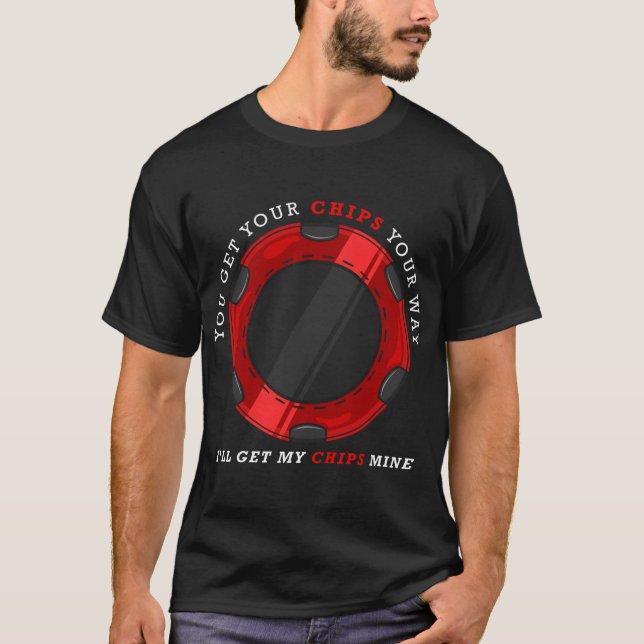 T-shirt Vous obtenez vos jetons à votre façon. Je vais che (Devant)