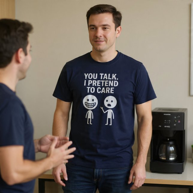 T-shirt Vous parlez. Je fais semblant de m'en soucier. (Créateur téléchargé)