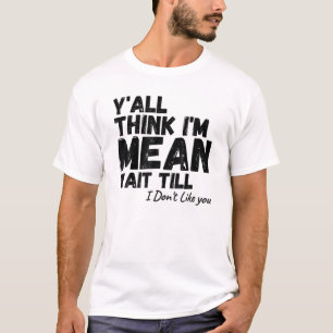 T-shirt Vous pensez que je suis Mean Attendre que je ne vo