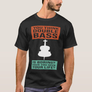 T-shirt vous pensez que la contrebasse est ennuyeuse contr