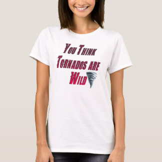 T-shirt "Vous pensez que les tornades sont sauvages