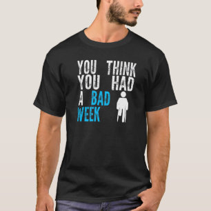 T-shirt vous pensez que vous avez eu une mauvaise semaine