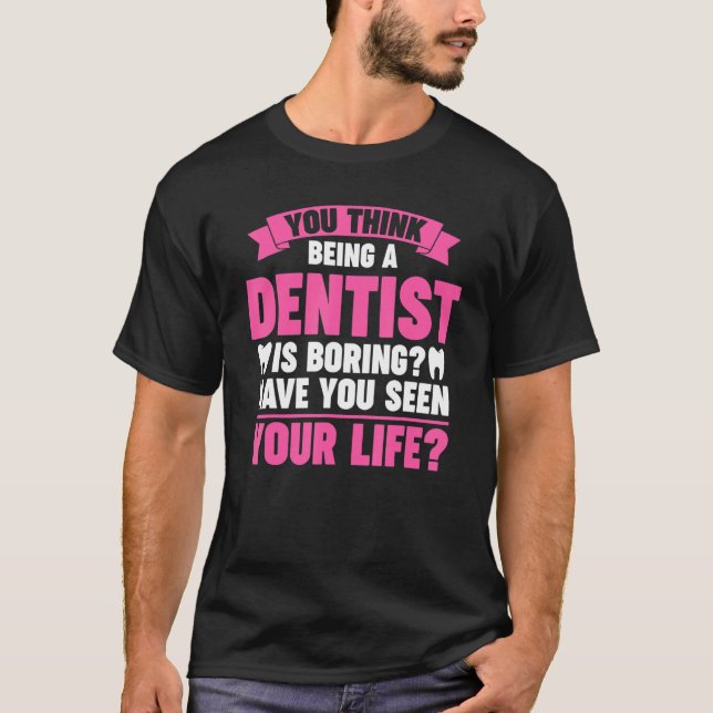 T-shirt vous pensez qu'être dentiste est ennuyeux pour le  (Devant)