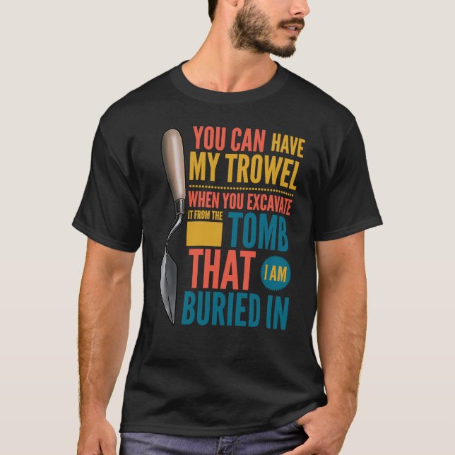 T-shirt Vous Pouvez Avoir Mon Trowel Archéologie humour ar (Devant)