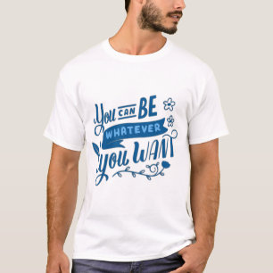 T-shirt vous pouvez être n'importe quoi